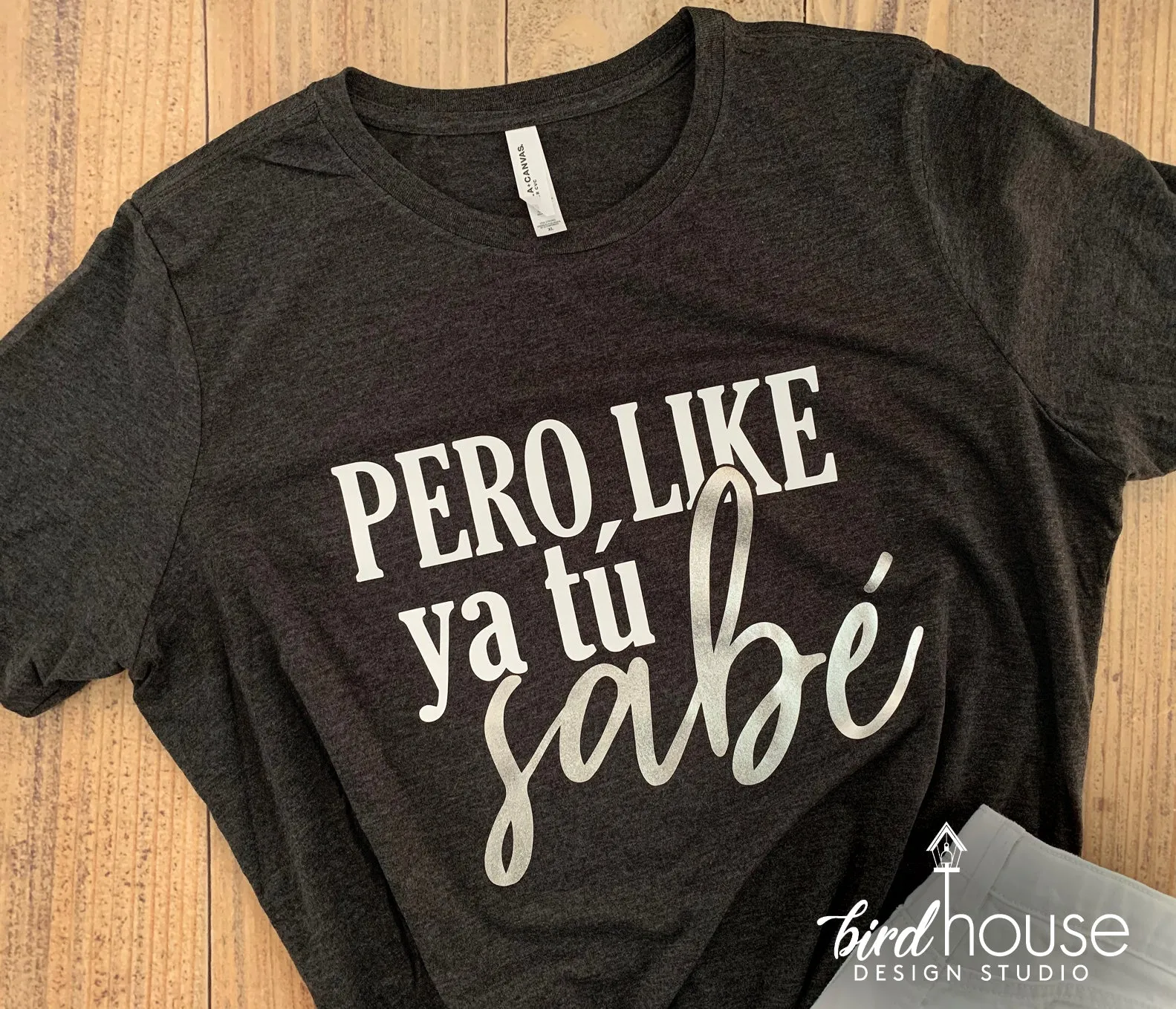 Pero Like Ya Tu Sabe, Funny Spanish Sayings Shirt, Custom Any Color